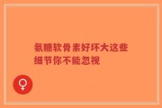 氨糖软骨素好坏大这些细节你不能忽视