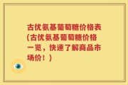 古优氨基葡萄糖价格表(古优氨基葡萄糖价格一览，快速了解商品市场价！)
