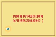 内侧骨关节扭伤(侧骨关节扭伤怎样应对？)