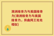 澳洲维骨力与美国维骨力(澳洲维骨力与美国维骨力，异曲同工处处相似)