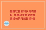 氨糖软骨素对长高有用吗_氨糖软骨素促进身高增长的可能性探讨)