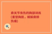 肩关节有伤的胸部训练(重塑胸肌，缓解肩膀伤痛)