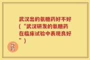 武汉出的氨糖药好不好(“武汉研发的氨糖药在临床试验中表现良好”)