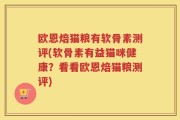 欧恩焙猫粮有软骨素测评(软骨素有益猫咪健康？看看欧恩焙猫粮测评)