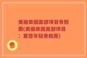 美丽田园面部项目骨胶原(美丽田园面部项目：重塑年轻骨胶原)