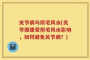 关节病与阴宅风水(关节健康受阴宅风水影响，如何避免关节病？)