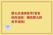 婴儿式活动关节(宝宝动作活动：模仿婴儿的关节活动)