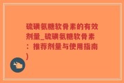 硫磺氨糖软骨素的有效剂量_硫磺氨糖软骨素：推荐剂量与使用指南)