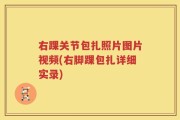 右踝关节包扎照片图片视频(右脚踝包扎详细实录)