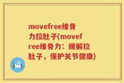 movefree维骨力拉肚子(movefree维骨力：缓解拉肚子，保护关节健康)