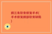 腕三角软骨修复手术(手术修复腕部软骨缺陷)