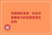 莎露斯软骨素：为关节健康助力的优质营养补充剂