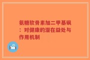 氨糖软骨素加二甲基砜：对健康的潜在益处与作用机制