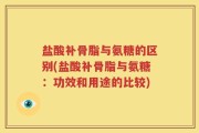 盐酸补骨脂与氨糖的区别(盐酸补骨脂与氨糖：功效和用途的比较)