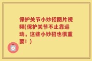 保护关节小妙招图片视频(保护关节不止靠运动，这些小妙招也很重要！)