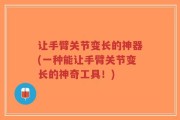 让手臂关节变长的神器(一种能让手臂关节变长的神奇工具！)