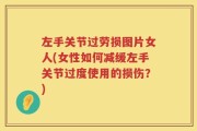 左手关节过劳损图片女人(女性如何减缓左手关节过度使用的损伤？)