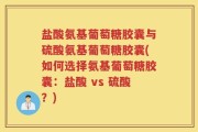 盐酸氨基葡萄糖胶囊与硫酸氨基葡萄糖胶囊(如何选择氨基葡萄糖胶囊：盐酸 vs 硫酸？)
