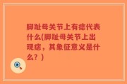 脚趾母关节上有痣代表什么(脚趾母关节上出现痣，其象征意义是什么？)