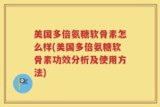 美国多倍氨糖软骨素怎么样(美国多倍氨糖软骨素功效分析及使用方法)