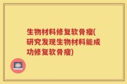 生物材料修复软骨瘤(研究发现生物材料能成功修复软骨瘤)