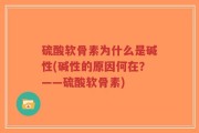 硫酸软骨素为什么是碱性(碱性的原因何在？——硫酸软骨素)