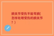 腕关节受伤不能弯腕(怎样处理受伤的腕关节？)