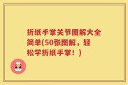 折纸手掌关节图解大全简单(50张图解，轻松学折纸手掌！)