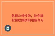 氨糖止疼疗效，让你轻松摆脱困扰的绝佳良方