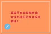 美国艾本骨胶原精油(全球热捧的艾本骨胶原精油！)