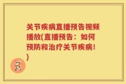 关节疾病直播预告视频播放(直播预告：如何预防和治疗关节疾病！)