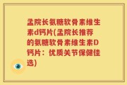 孟院长氨糖软骨素维生素d钙片(孟院长推荐的氨糖软骨素维生素D钙片：优质关节保健佳选)