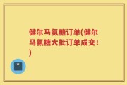 健尔马氨糖订单(健尔马氨糖大批订单成交！)