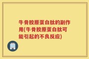 牛骨胶原蛋白肽的副作用(牛骨胶原蛋白肽可能引起的不良反应)