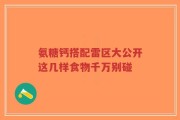 氨糖钙搭配雷区大公开这几样食物千万别碰