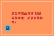 腿关节弯曲异常(腿部异常现象：关节弯曲异常)