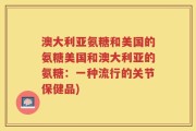 澳大利亚氨糖和美国的氨糖美国和澳大利亚的氨糖：一种流行的关节保健品)