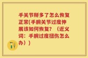 手关节掰多了怎么恢复正常(手腕关节过度伸展该如何恢复？（近义词：手腕过度扭伤怎么办）)