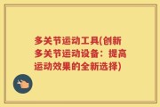 多关节运动工具(创新多关节运动设备：提高运动效果的全新选择)