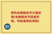 摔伤右侧髋关节少量积液(右侧髋关节轻度积液，可能是摔伤所致)