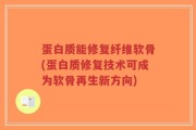 蛋白质能修复纤维软骨(蛋白质修复技术可成为软骨再生新方向)