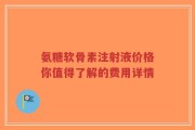 氨糖软骨素注射液价格你值得了解的费用详情