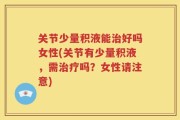 关节少量积液能治好吗女性(关节有少量积液，需治疗吗？女性请注意)