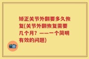 矫正关节外翻要多久恢复(关节外翻恢复需要几个月？——一个简明有效的问题)
