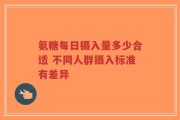 氨糖每日摄入量多少合适 不同人群摄入标准有差异