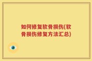 如何修复软骨损伤(软骨损伤修复方法汇总)
