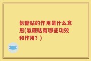 氨糖贴的作用是什么意思(氨糖贴有哪些功效和作用？)