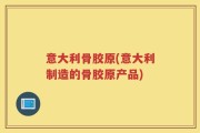 意大利骨胶原(意大利制造的骨胶原产品)