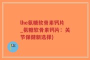 lhe氨糖软骨素钙片_氨糖软骨素钙片：关节保健新选择)