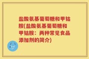 盐酸氨基葡萄糖和甲钴胺(盐酸氨基葡萄糖和甲钴胺：两种常见食品添加剂的简介)